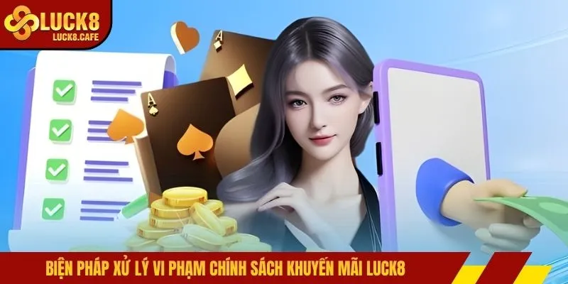 Biện pháp xử lý vi phạm chính sách khuyến mãi LUCK8
