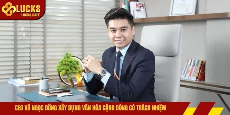 CEO Võ Ngọc Đông xây dựng văn hóa cộng đồng có trách nhiệm
