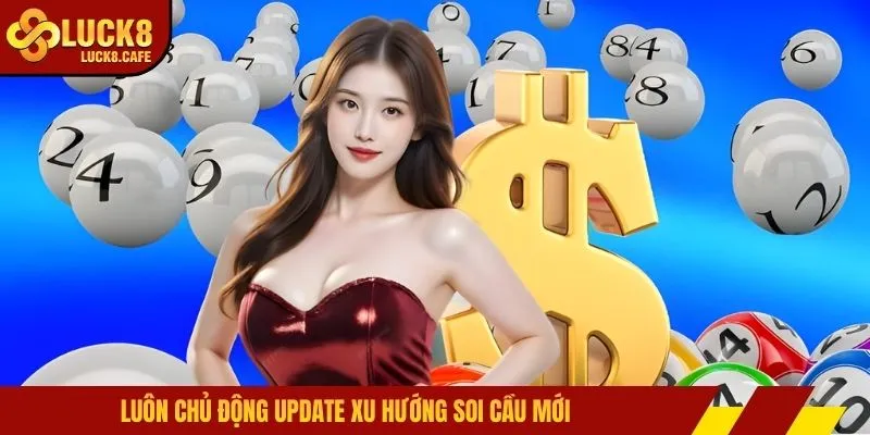 Luôn chủ động update xu hướng soi cầu mới