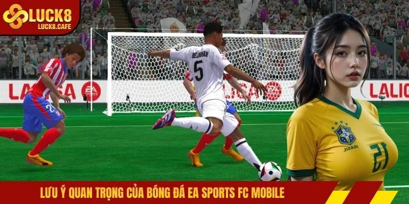 Lưu ý quan trọng của bóng đá ea sports fc mobile