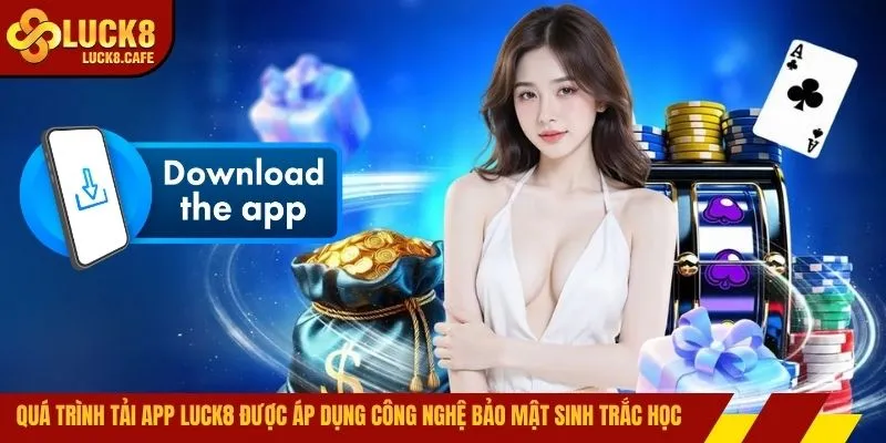 Quá trình tải app LUCK8 được áp dụng công nghệ bảo mật sinh trắc học