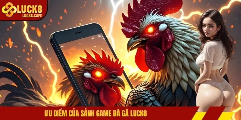 Ưu điểm của sảnh game đá gà LUCK8 